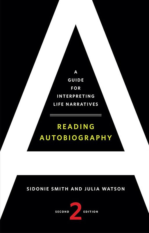 Reading Autobiography: A Guide for Interpreting Life Narratives, Second Edition by Sidonie Smith
