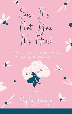 Sis, It’s Not You - It’s Him!: A Girl’s Guide to Self-Discovery By Navigating His Mind Games
