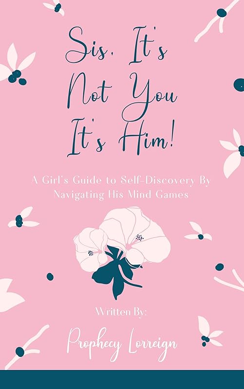 Sis, It’s Not You - It’s Him!: A Girl’s Guide to Self-Discovery By Navigating His Mind Games by Prophecy Lorreign