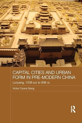 Capital Cities and Urban Form in Pre-modern China (Asian States and Empires)
