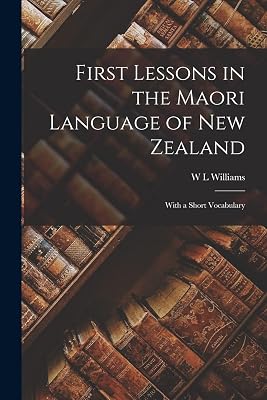 First Lessons in the Maori Language of New Zealand: With a Short Vocabulary