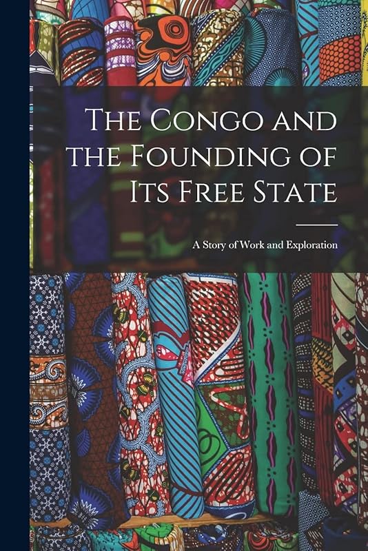 The Congo and the Founding of Its Free State: A Story of Work and Exploration by Anonymous
