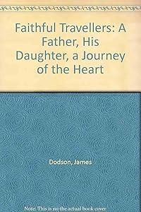 Faithful Travellers: A Father, His Daughter, a Journey of the Heart by James Dodson