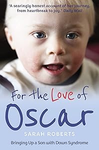 For the Love of Oscar: Bringing Up a Son with Down Syndrome by Sarah Roberts