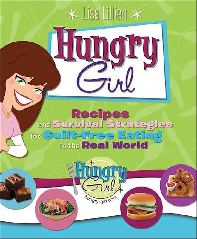 Hungry Girl: Recipes and Survival Strategies for Guilt-Free Eating in the Real World by Lisa Lillien