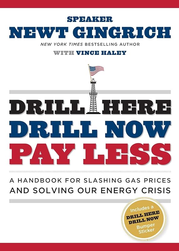 Drill Here, Drill Now, Pay Less: A Handbook for Slashing Gas Prices and Solving Our Energy Crisis by Newt Gingrich