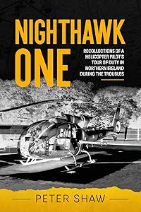 Nighthawk One: Recollections of a Helicopter Pilot's Tour of Duty in Northern Ireland during the Troubles by Peter Shaw