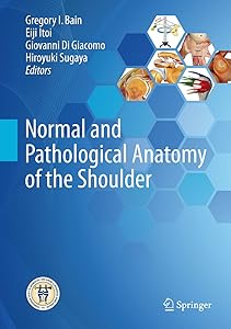Normal and Pathological Anatomy of the Shoulder by Gregory I. Bain