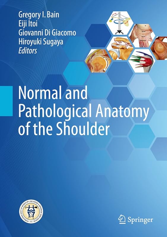 Normal and Pathological Anatomy of the Shoulder by Gregory I. Bain