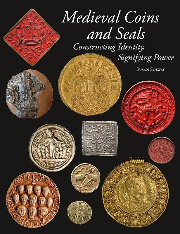 Medieval Coins and Seals: Constructing Identity, Signifying Power by S. Solway