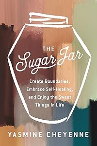 The Sugar Jar: Create Boundaries, Embrace Self-Healing, and Enjoy the Sweet Things in Life by Yasmine Cheyenne