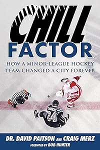 Chill Factor: How a Minor-League Hockey Team Changed a City Forever by David Paitson