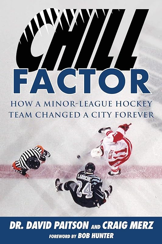 Chill Factor: How a Minor-League Hockey Team Changed a City Forever by David Paitson