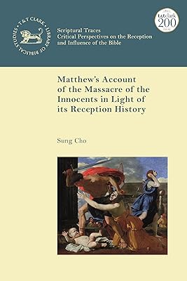 Matthew’s Account of the Massacre of the Innocents in Light of its Reception History (The Library of New Testament Studies,Scriptural Traces)