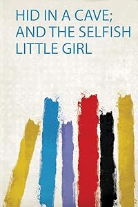 Hid in a Cave; and the Selfish Little Girl