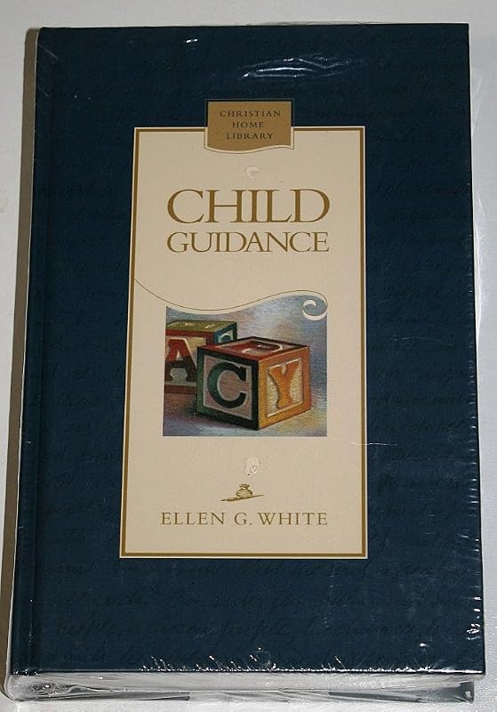 Child Guidance (Christian Home Library)(Counsels to Seventh-day Adventist Parents) by Ellen G. White