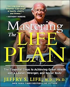 Mastering the Life Plan: The Essential Steps to Achieving Great Health and a Leaner, Stronger, and Sexier Body by Jeffry S. Life