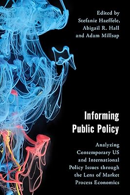 Informing Public Policy: Analyzing Contemporary US and International Policy Issues through the Lens of Market Process Economics (Economy, Polity, and Society)