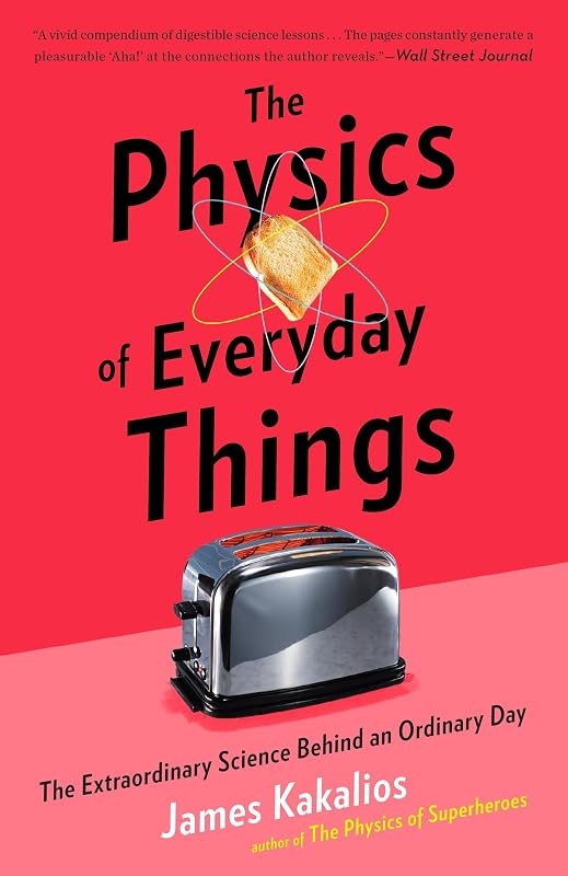 The Physics of Everyday Things: The Extraordinary Science Behind an Ordinary Day by James Kakalios
