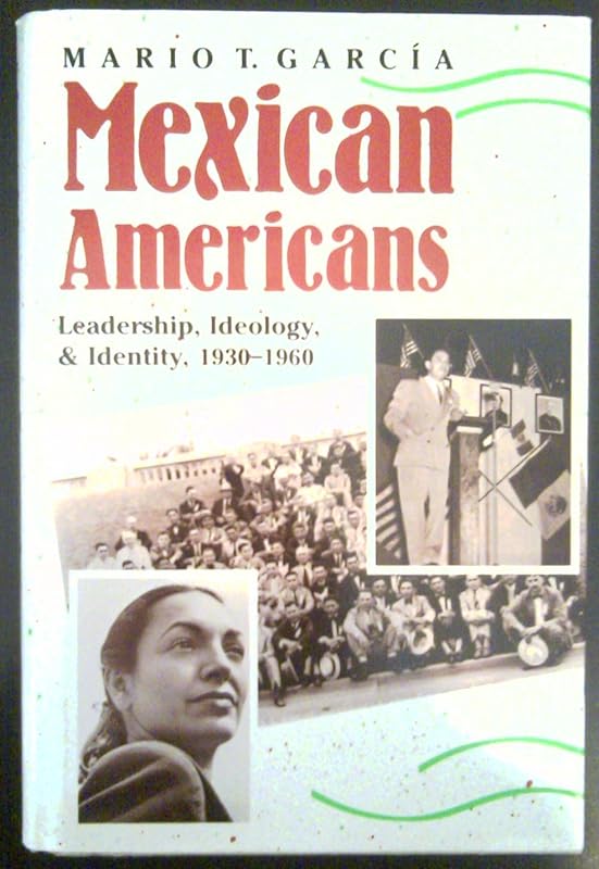 Mexican Americans: Leadership, Ideology and Identity, 1930-1960 (Yale Western Americana Series) by Mario T. García