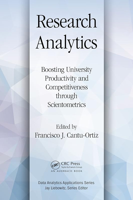 Research Analytics: Boosting University Productivity and Competitiveness through Scientometrics (Data Analytics Applications) by Francisco J. Cantu-Ortiz