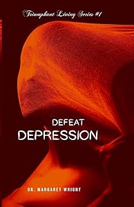 DEFEAT DEPRESSION by Dr. MARGARET C WRIGHT