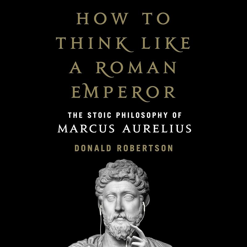How to Think Like a Roman Emperor: The Stoic Philosophy of Marcus Aurelius by Donald J. Robertson