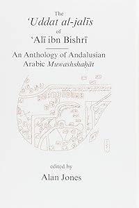Uddat al-Jalis of Ibn Bishri: An Anthology of Andalusian Arabic Muwashshat (Gibb Memorial Trust) by Alan Jones
