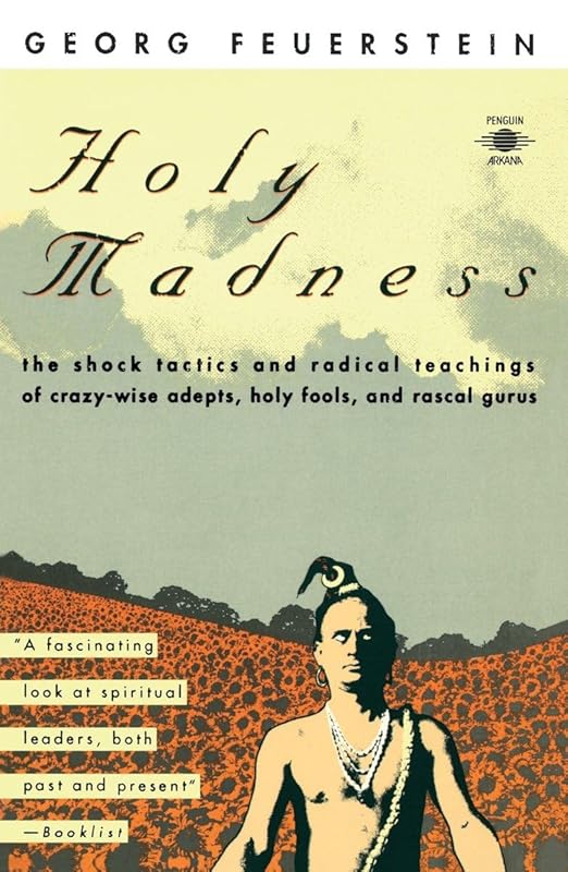 Holy Madness: The Shock Tactics and Radical Teachings of Crazy-Wise Adepts, Holy Fools and Rascal Gurus by Georg Feuerstein
