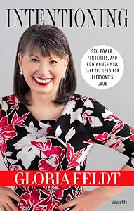 Intentioning: Sex, Power, Pandemics, and How Women Will Take The Lead for (Everyone's) Good by Gloria Feldt
