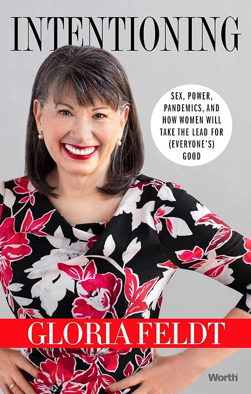 Intentioning: Sex, Power, Pandemics, and How Women Will Take The Lead for (Everyone's) Good by Gloria Feldt