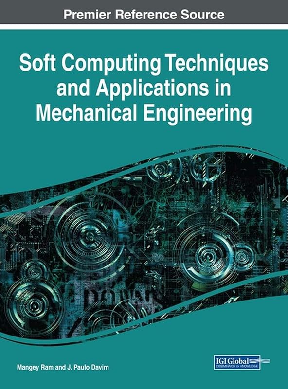 Soft Computing Techniques and Applications in Mechanical Engineering (Advances in Mechatronics and Mechanical Engineering) by Mangey Ram