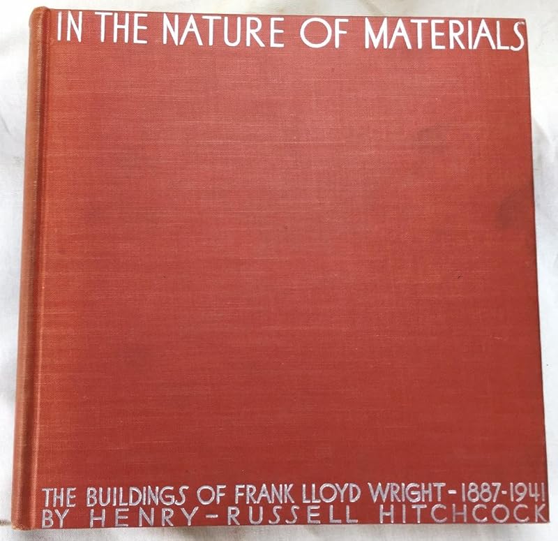 In the nature of materials;: 1887-1941; the buildings of Frank Lloyd Wright by Henry Russell Hitchcock
