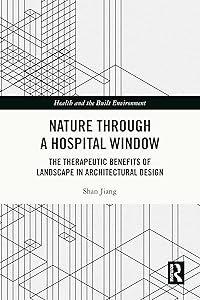 Nature through a Hospital Window: The Therapeutic Benefits of Landscape in Architectural Design (Health and the Built Environment) by Shan Jiang