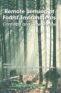 Remote Sensing of Forest Environments: Concepts and Case Studies by Michael A. Wulder