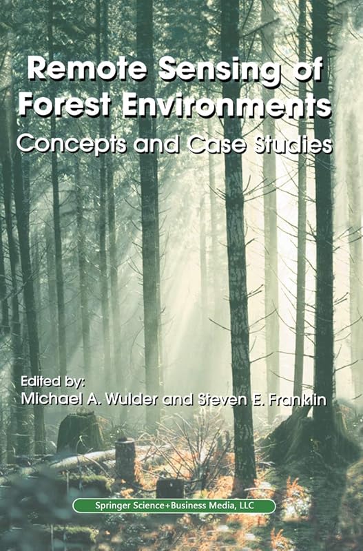 Remote Sensing of Forest Environments: Concepts and Case Studies by Michael A. Wulder
