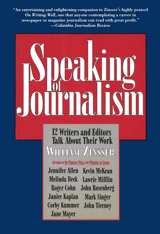 Speaking of Journalism: Twelve Writers and Editors Talk About Their Work by William Zinsser
