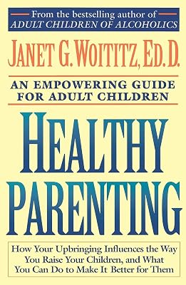 Healthy Parenting: How Your Upbringing Influences the Way You Raise Your Children, and What You Can Do to Make It Better for Them