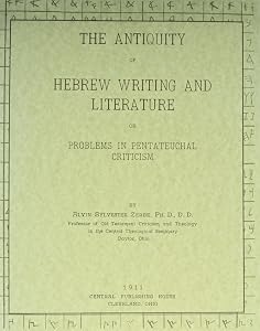 The Antiquity of Hebrew Writing and Literature or Problems in Pentateuchal Criticism,1911 by Ph.D. Zerbe, Alvin Sylvester