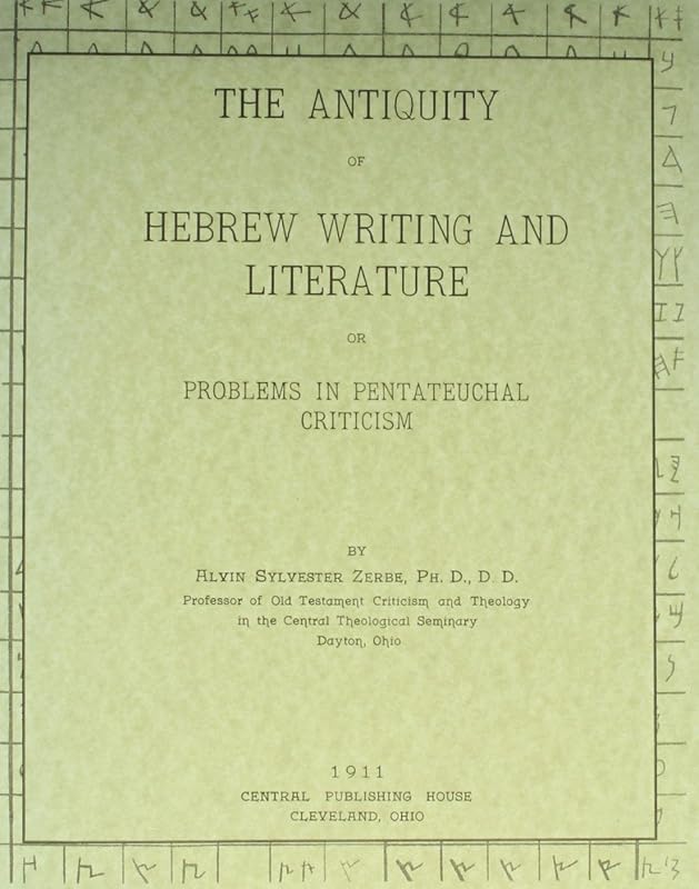 The Antiquity of Hebrew Writing and Literature or Problems in Pentateuchal Criticism,1911 by Ph.D. Zerbe, Alvin Sylvester