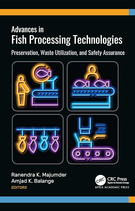Advances in Fish Processing Technologies: Preservation, Waste Utilization, and Safety Assurance by Ranendra K. Majumder