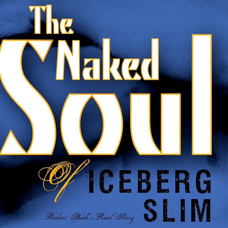 The Naked Soul of Iceberg Slim by Bobby Spears