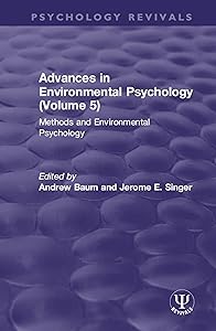 Advances in Environmental Psychology (Volume 5): Methods and Environmental Psychology (Psychology Revivals) by Andrew Baum