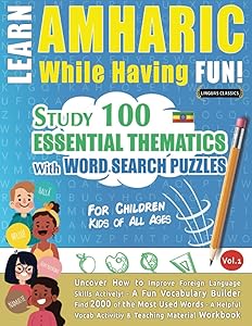 LEARN AMHARIC WHILE HAVING FUN! - FOR CHILDREN: KIDS OF ALL AGES - STUDY 100 ESSENTIAL THEMATICS WITH WORD SEARCH PUZZLES - VOL.1: Uncover How to ... Skills Actively! - A Fun Vocabulary Builder.
