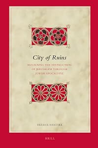 City of Ruins: Mourning the Destruction of Jerusalem Through Jewish Apocalypse (Biblical Interpretation, 99)