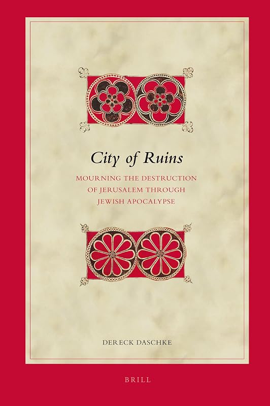 City of Ruins: Mourning the Destruction of Jerusalem Through Jewish Apocalypse (Biblical Interpretation, 99) by Dereck Daschke