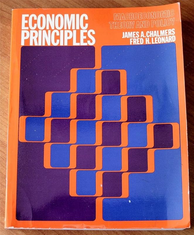 Economic Principles; Macroeconomic Theory and Policy by James A. Chalmers & Fred H. Leonard