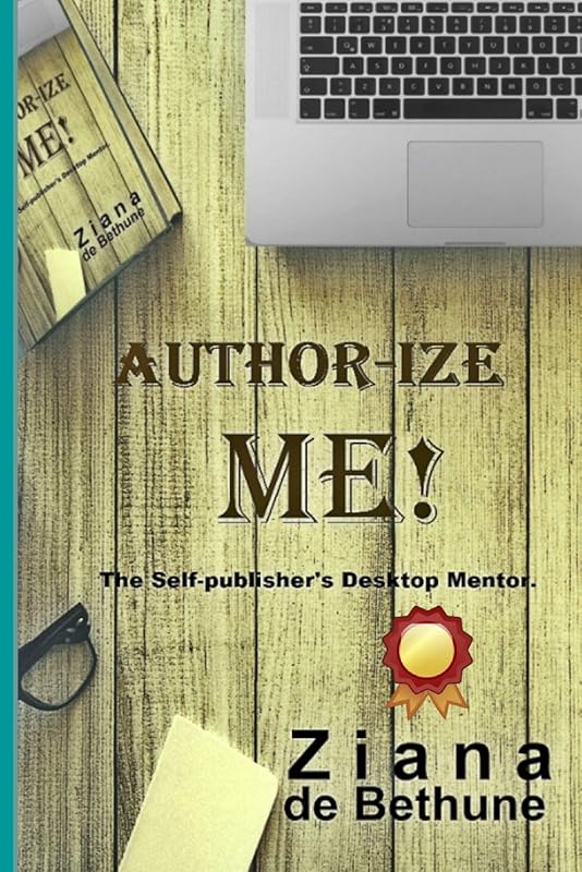 Author-ize Me!: The Self-publisher's Desktop Mentor. by Ziana de Bethune