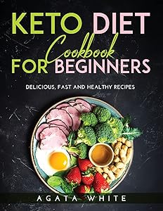 Keto Diet Cookbook For Beginners: Delicious, fast and healthy recipes