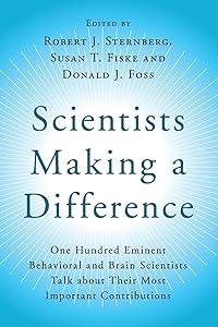 Scientists Making a Difference: One Hundred Eminent Behavioral and Brain Scientists Talk about their Most Important Contributions
